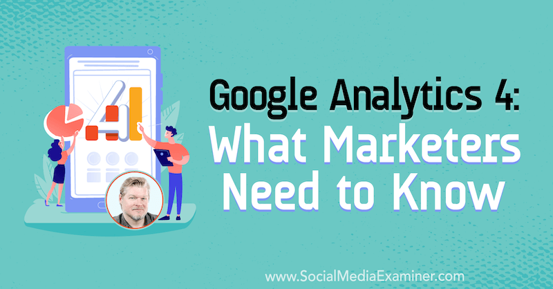 Google Analytics 4: Ce que les spécialistes du marketing doivent savoir avec les informations de Chris Mercer sur le podcast marketing sur les médias sociaux.