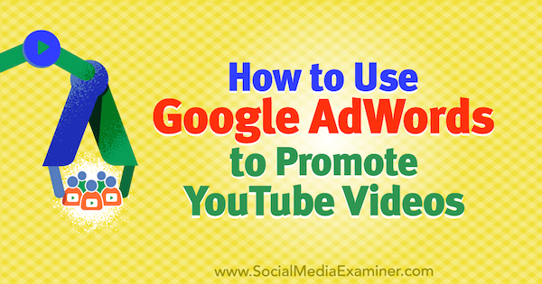 Comment utiliser Google AdWords pour promouvoir les vidéos YouTube par Peter Szanto sur Social Media Examiner.