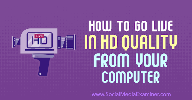 Comment vivre en qualité HD depuis votre ordinateur par Nick Wolny sur Social Media Examiner.