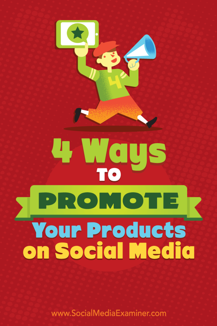 4 façons de promouvoir vos produits sur les réseaux sociaux par Michelle Polizzi sur Social Media Examiner.