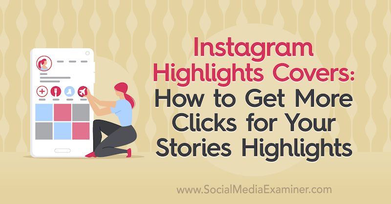 Couvertures de faits saillants d'Instagram: Comment obtenir plus de clics pour vos histoires Faits saillants par Naomi Nakashima sur Social Media Examiner.