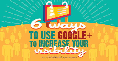 six façons d'utiliser google + pour augmenter la visibilité