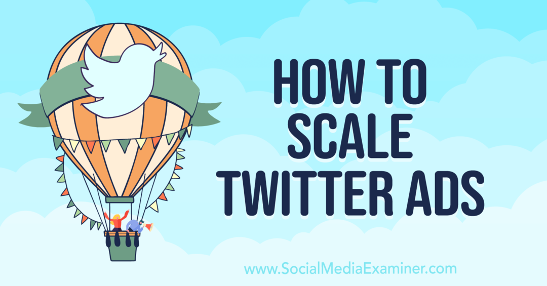 Comment mettre à l'échelle Twitter Ads-Social Media Examiner