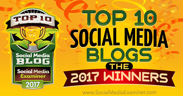 Top 10 des blogs de médias sociaux: les gagnants de 2017! par Lisa D. Jenkins sur Social Media Examiner.