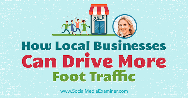 Comment les entreprises locales peuvent générer plus de trafic piétonnier avec les informations de Stacy Tuschl sur le podcast marketing des médias sociaux.
