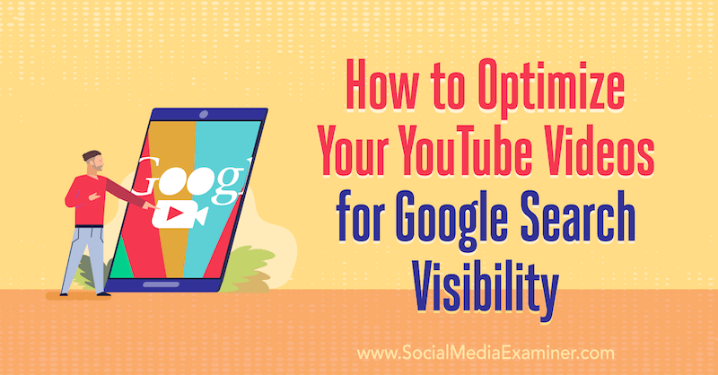 Comment optimiser vos vidéos YouTube pour la visibilité de la recherche Google par Ron Stefanski sur Social Media Examiner.