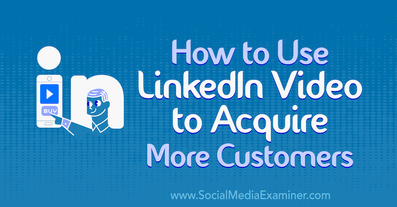 Comment utiliser la vidéo LinkedIn pour acquérir plus de clients par Koushik Marka sur Social Media Examiner.