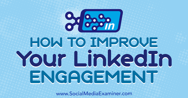 Comment améliorer votre engagement sur LinkedIn par John Espirian sur Social Media Examiner.