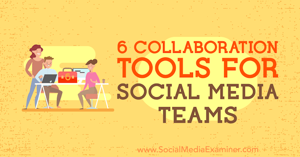 6 Outils de collaboration pour les équipes de médias sociaux par Adina Jipa sur Social Media Examiner.