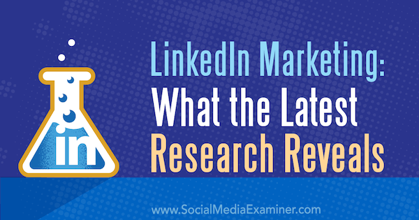 Marketing LinkedIn: ce que les dernières recherches révèlent par Michelle Krasniak sur Social Media Examiner.
