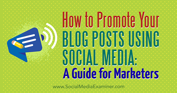 Comment promouvoir vos articles de blog à l'aide des médias sociaux: un guide pour les spécialistes du marketing par Melanie Tamble sur Social Media Examiner.
