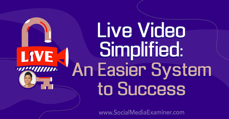 Vidéo en direct simplifiée: un système plus facile à réussir avec des informations de Tanya Smith sur le podcast marketing des médias sociaux.