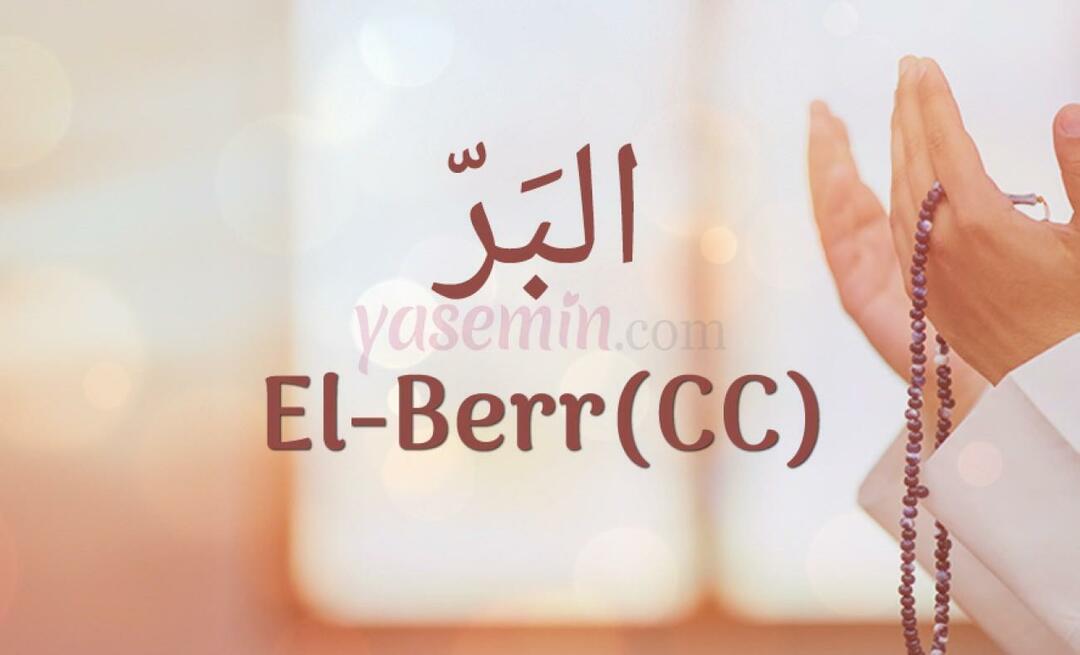 Que signifie al-Berr (c.c)? Quelles sont les vertus d'Al-Barr (c.c) ?