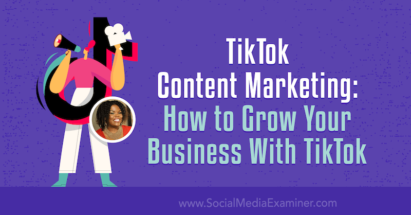 Marketing de contenu TikTok: Comment développer votre entreprise avec TikTok par Keenya Kelly sur Social Media Examiner.