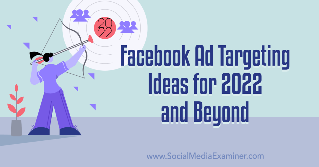 Idées de ciblage publicitaire sur Facebook pour 2022 et au-delà: examinateur des médias sociaux