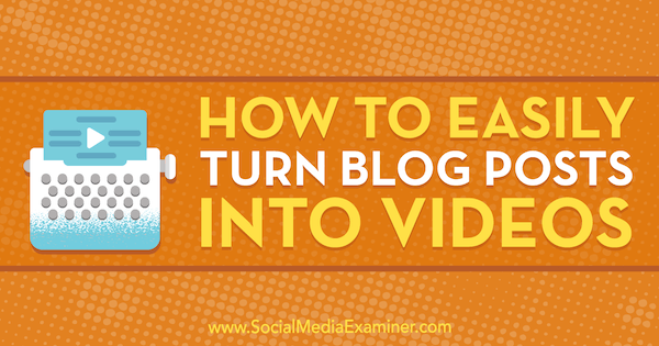 Comment transformer facilement les articles de blog en vidéos par Orana Velarde sur Social Media Examiner.
