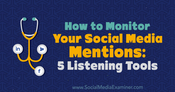 Comment surveiller vos mentions sur les médias sociaux: 5 outils d'écoute par Marcus Ho sur Social Media Examiner.