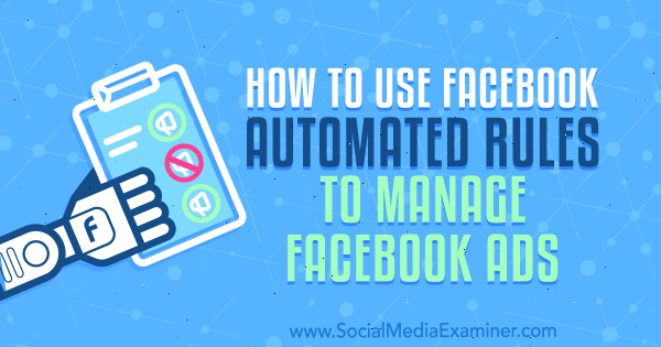 Comment utiliser les règles automatisées de Facebook pour gérer les publicités Facebook de Charlie Lawrence sur Social Media Examiner.