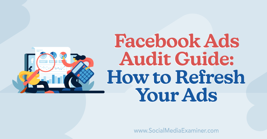 Guide d'audit des publicités Facebook: Comment actualiser vos publicités par Anna Sonnenberg sur Social Media Examiner.