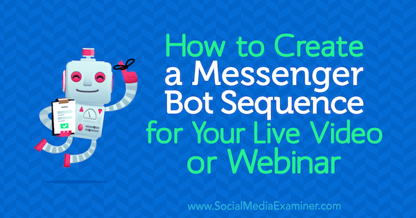 Comment créer une séquence de bot Messenger pour votre vidéo en direct ou votre webinaire par Dana Tran sur Social Media Examiner.