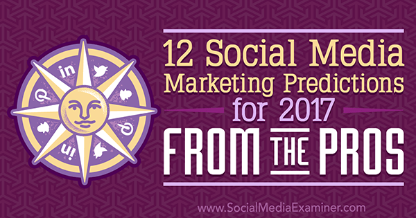 12 prévisions de marketing des médias sociaux pour 2017 des pros par Lisa D. Jenkins sur Social Media Examiner.