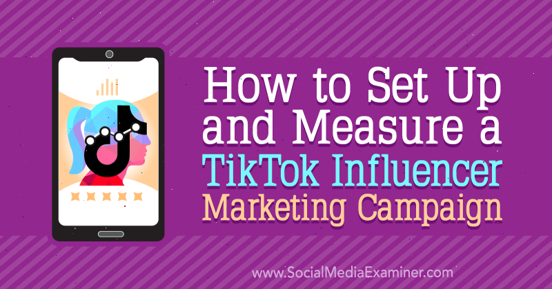 Comment configurer et mesurer une campagne de marketing d'influence TikTok par Lachlan Kirkwood sur Social Media Examiner.