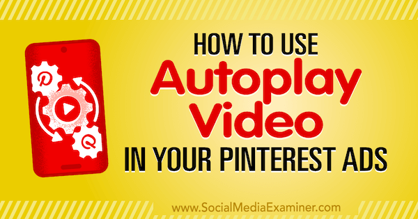 Comment utiliser la lecture automatique de la vidéo dans vos publicités Pinterest par Ana Gotter sur Social Media Examiner.