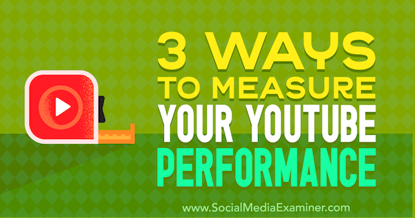3 façons de mesurer vos performances YouTube par Victor Blasco sur Social Media Examiner.