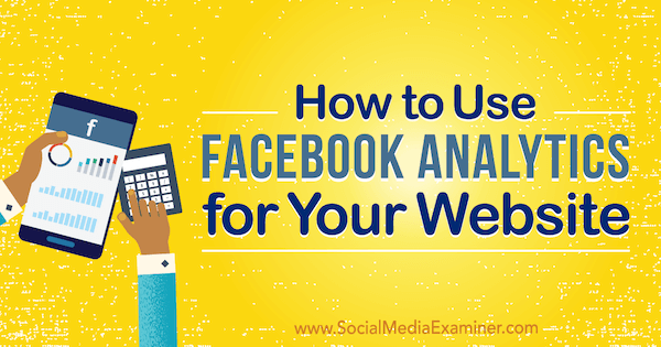 Comment utiliser Facebook Analytics pour votre site Web par Kristi Hines sur Social Media Examiner.