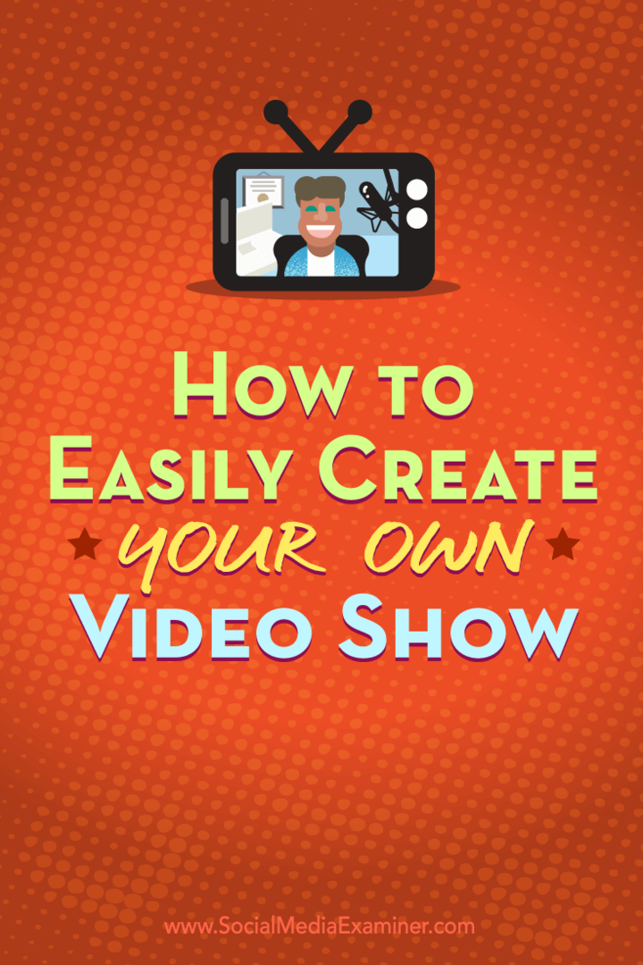 Comment créer facilement votre propre émission vidéo: Social Media Examiner