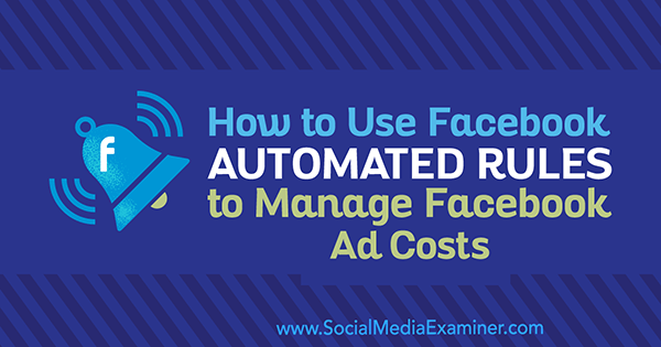 Comment utiliser les règles automatisées Facebook pour gérer les coûts publicitaires Facebook par Abhishek Suneri sur Social Media Examiner.