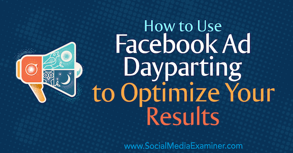 Comment utiliser Facebook Ad Dayparting pour optimiser vos résultats par Ana Gotter sur Social Media Examiner.