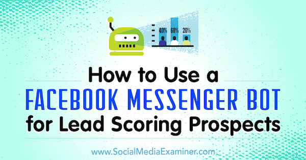 Comment utiliser un bot Facebook Messenger pour les prospects de notation par Dana Tran sur Social Media Examiner.