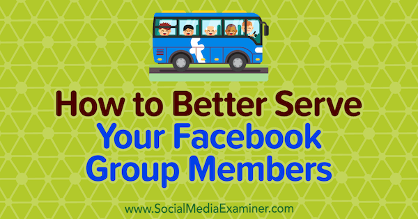 Comment mieux servir les membres de votre groupe Facebook par Anne Ackroyd sur Social Media Examiner.