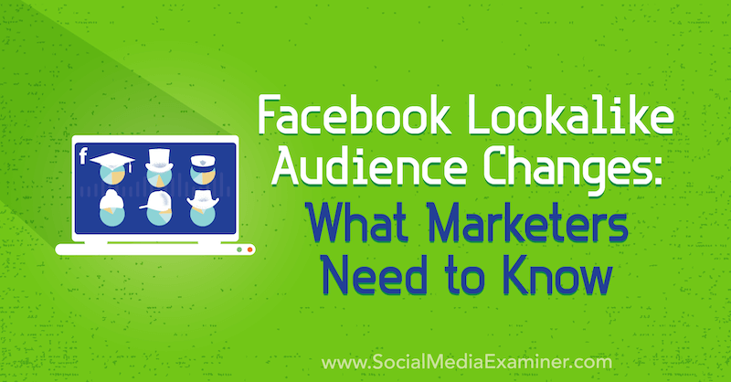 Changements d'audience ressemblant à Facebook: ce que les spécialistes du marketing doivent savoir par Charlie Lawrance sur Social Media Examiner.