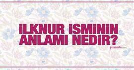 Que signifie le nom İlknur? Le nom İlknur est-il mentionné dans le Coran? Caractéristiques du prénom Ilknur