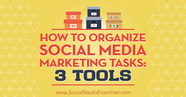 Comment organiser les tâches de marketing sur les réseaux sociaux: 3 outils par Ann Smarty sur Social Media Examiner.