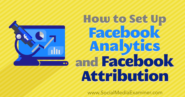 Comment configurer Facebook Analytics et Facebook Attribution par Lynsey Fraser sur Social Media Examiner.