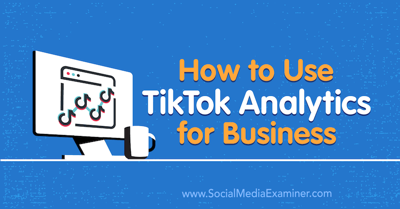 Comment utiliser TikTok Analytics for Business par Rachel Pedersen sur Social Media Examiner.