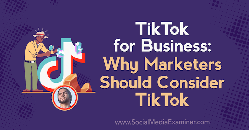 TikTok for Business: Pourquoi les spécialistes du marketing devraient envisager TikTok avec des informations de Michael Sanchez sur le podcast de marketing des médias sociaux.