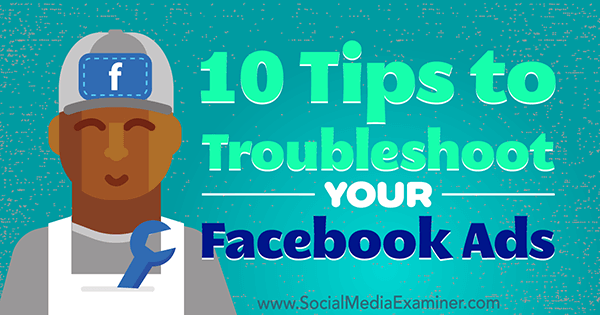 10 conseils pour dépanner vos publicités Facebook par Julia Bramble sur Social Media Examiner.