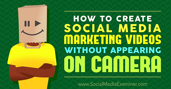 Comment créer des vidéos de marketing sur les réseaux sociaux sans apparaître à la caméra par Megan O'Neill sur Social Media Examiner.