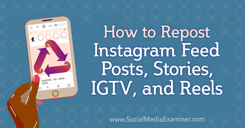 Comment republier les publications de flux Instagram, les histoires, IGTV et les bobines par Jenn Herman sur Social Media Examiner.