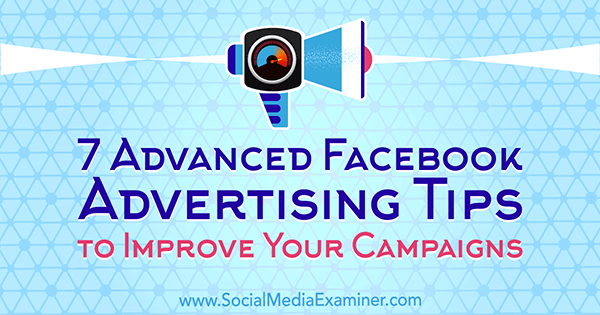 7 conseils avancés de publicité sur Facebook pour améliorer vos campagnes par Charlie Lawrance sur Social Media Examiner.