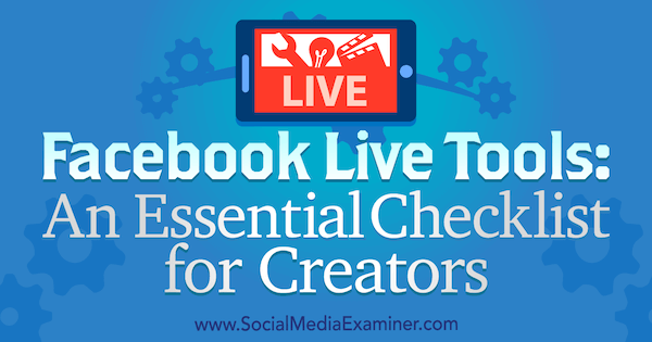 Facebook Live Tools: une liste de contrôle essentielle pour les créateurs par Ian Anderson Gray sur Social Media Examiner.