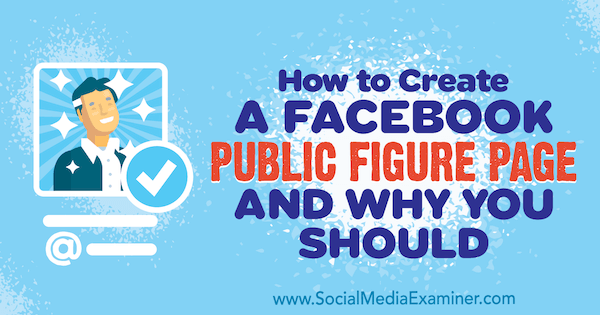 Comment créer une page Facebook Public Figure et pourquoi vous devriez par Dennis Yu sur Social Media Examiner.