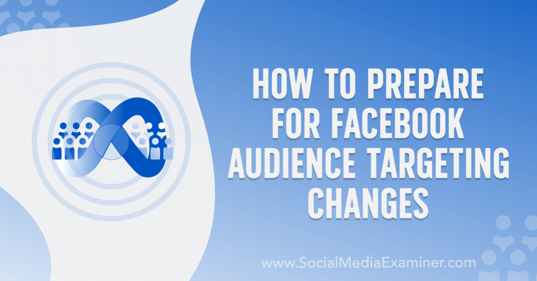 Comment se préparer aux changements de ciblage d'audience de Facebook par Anna Sonnenberg sur Social Media Examiner.