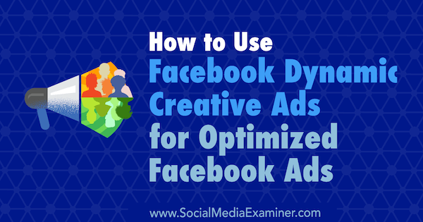 Comment utiliser les publicités créatives dynamiques Facebook pour des publicités Facebook optimisées par Charlie Lawrance sur Social Media Examiner.