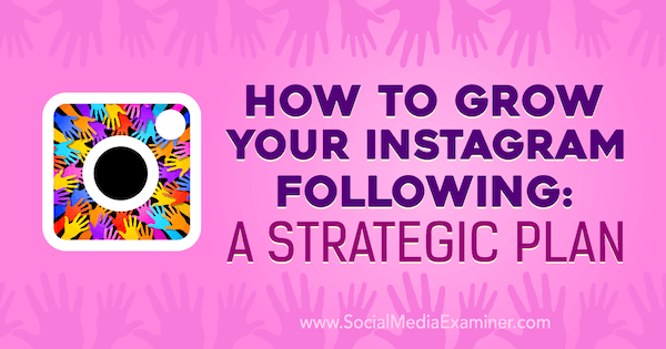 Comment développer votre Instagram en suivant: un plan stratégique d'Amanda Bond sur Social Media Examiner.