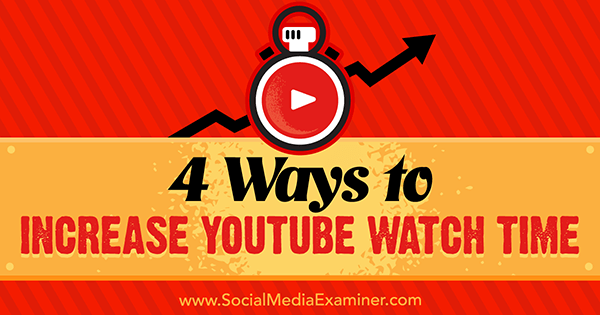 4 façons d'augmenter la durée de visionnage de YouTube par Eric Sachs sur Social Media Examiner.